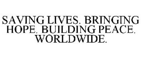 SAVING LIVES. BRINGING HOPE. BUILDING PEACE. WORLDWIDE.