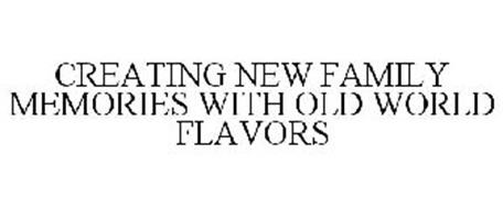 CREATING NEW FAMILY MEMORIES WITH OLD WORLD FLAVORS