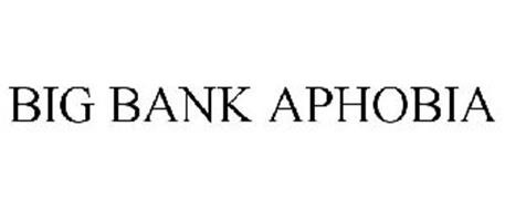 BIG BANK APHOBIA
