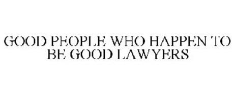 GOOD PEOPLE WHO HAPPEN TO BE GOOD LAWYERS