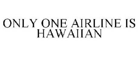 ONLY ONE AIRLINE IS HAWAIIAN