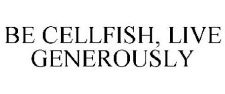 BE CELLFISH, LIVE GENEROUSLY