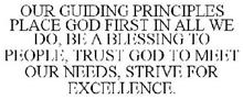 OUR GUIDING PRINCIPLES PLACE GOD FIRST IN ALL WE DO, BE A BLESSING TO PEOPLE, TRUST GOD TO MEET OUR NEEDS, STRIVE FOR EXCELLENCE.
