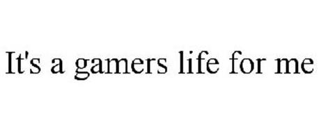 IT'S A GAMERS LIFE FOR ME