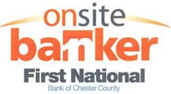 ONSITE BA1NKER FIRST NATIONAL BANK OF CHESTER COUNTY