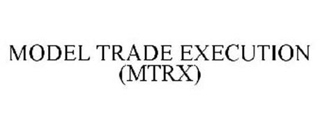 MODEL TRADE EXECUTION (MTRX)