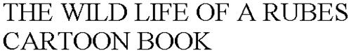 THE WILD LIFE OF A RUBES CARTOON BOOK