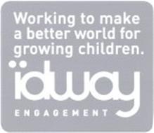 WORKING TO MAKE A BETTER WORLD FOR GROWING CHILDREN. IDWAY ENGAGEMENT