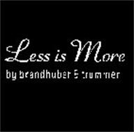 LESS IS MORE BY BRANDHUBER & TRUMMER