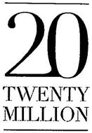 20 TWENTY MILLION