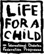 LIFE FOR A CHILD AN INTERNATIONAL DIABETES FEDERATION PROGRAMME