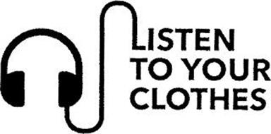 LISTEN TO YOUR CLOTHES