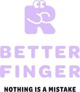 BETTER FINGER NOTHING IS A MISTAKE