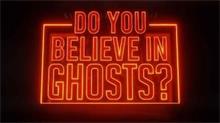 DO YOU BELIEVE IN GHOSTS?