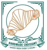 HOME OF THE HANDMADE CROISSANT ·BAKED FRESH EVERY 2 HOURS·