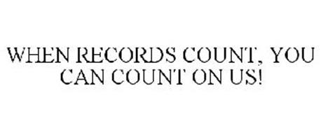 WHEN RECORDS COUNT, YOU CAN COUNT ON US!