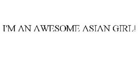 I'M AN AWESOME ASIAN GIRL!