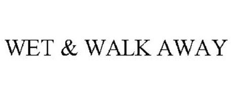 WET & WALK AWAY