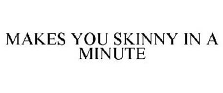 MAKES YOU SKINNY IN A MINUTE