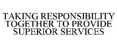 TAKING RESPONSIBILITY TOGETHER TO PROVIDE SUPERIOR SERVICES