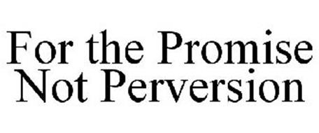 FOR THE PROMISE NOT PERVERSION
