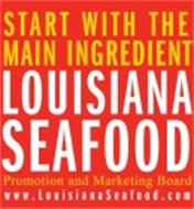 START WITH THE MAIN INGREDIENT LOUISIANA SEAFOOD PROMOTION AND MARKETING BOARD WWW.LOUISIANASEAFOOD.COM