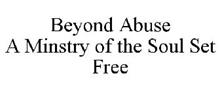 BEYOND ABUSE A MINISTRY OF THE SOUL SET FREE