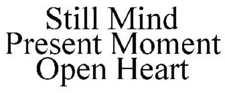 STILL MIND PRESENT MOMENT OPEN HEART