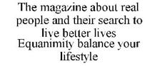 THE MAGAZINE ABOUT REAL PEOPLE AND THEIR SEARCH TO LIVE BETTER LIVES EQUANIMITY BALANCE YOUR LIFESTYLE