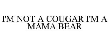 I'M NOT A COUGAR I'M A MAMA BEAR