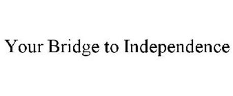 YOUR BRIDGE TO INDEPENDENCE