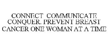 CONNECT COMMUNICATE CONQUER. PREVENT BREAST CANCER ONE WOMAN AT A TIME