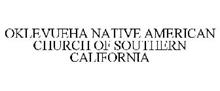 OKLEVUEHA NATIVE AMERICAN CHURCH OF SOUTHERN CALIFORNIA