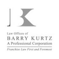 BK LAW OFFICES OF BARRY KURTZ A PROFESSIONAL CORPORATION FRANCHISE LAW FIRST AND FOREMOST