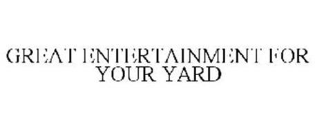 GREAT ENTERTAINMENT FOR YOUR YARD