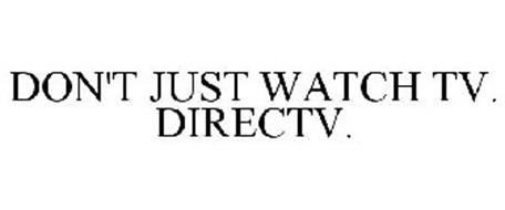 DON'T JUST WATCH TV. DIRECTV.