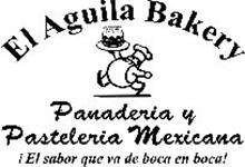 EL AGUILA BAKERY 1973 PANADERIA Y PASTELERIA MEXICANA ¡EL SABOR QUE VA DE BOCA EN BOCA!