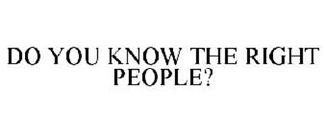 DO YOU KNOW THE RIGHT PEOPLE?