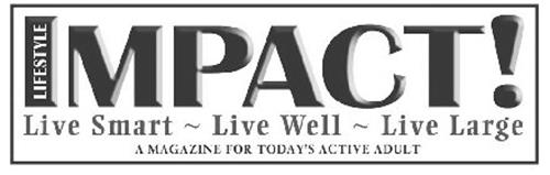 IMPACT! LIFESTYLE LIVE SMART LIVE WELL LIVE LARGE A MAGAZINE FOR TODAY'S ACTIVE ADULT
