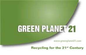 GREEN PLANET 21 WWW.GREENPLANET21.COM RECYCLING FOR THE 21ST CENTURY