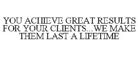 YOU ACHIEVE GREAT RESULTS FOR YOUR CLIENTS...WE MAKE THEM LAST A LIFETIME