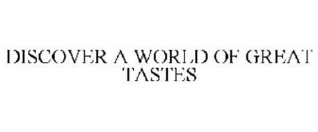 DISCOVER A WORLD OF GREAT TASTES