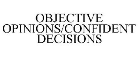 OBJECTIVE OPINIONS/CONFIDENT DECISIONS