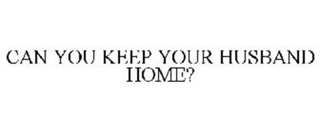 CAN YOU KEEP YOUR HUSBAND HOME?