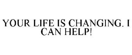 YOUR LIFE IS CHANGING. I CAN HELP!