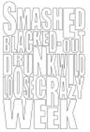 SMASHED BLACKED-OUT DRUNKWILD LOOSE CRAZY WEEK