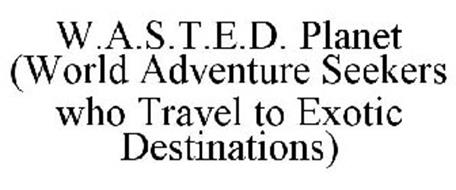 W.A.S.T.E.D. PLANET (WORLD ADVENTURE SEEKERS WHO TRAVEL TO EXOTIC DESTINATIONS)