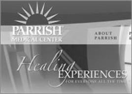 PARRISH MEDICAL CENTER HEALING EXPERIENCES FOR EVERYONE ALL THE TIME ABOUT PARRISH