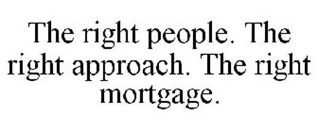 THE RIGHT PEOPLE. THE RIGHT APPROACH. THE RIGHT MORTGAGE.