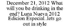 DECEMBER 21, 2012 WHAT WILL YOU BE DRINKING IN THE END? LUNA NUEVA 2012 EDICION ESPECIAL..LETS GO OUT IN STYLE
